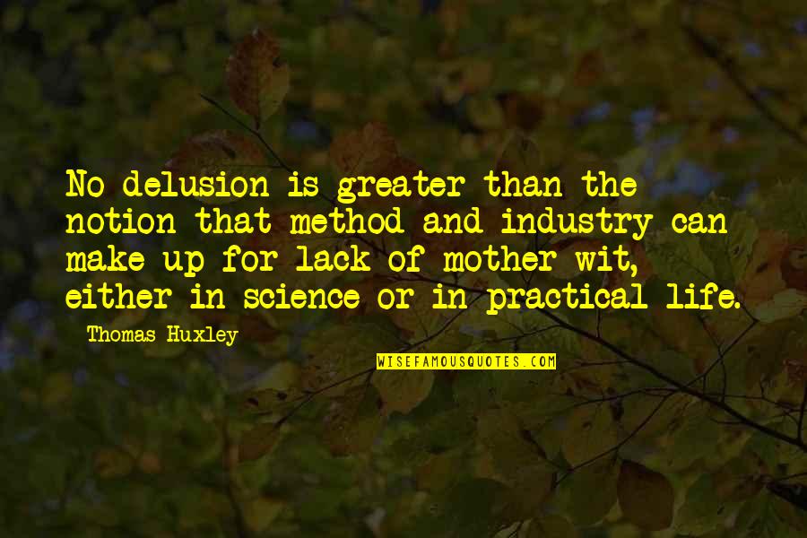 Life Most Practical Quotes By Thomas Huxley: No delusion is greater than the notion that