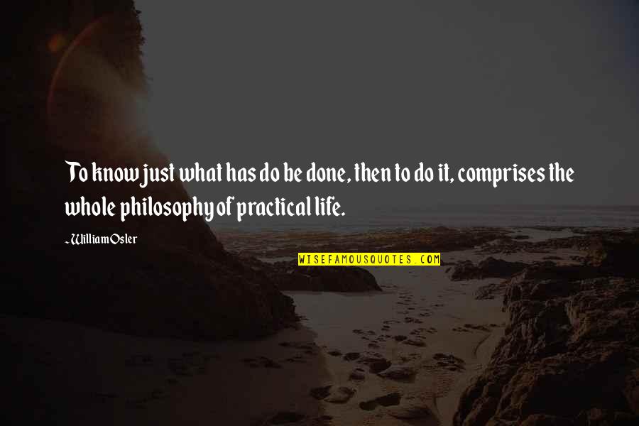 Life Most Practical Quotes By William Osler: To know just what has do be done,