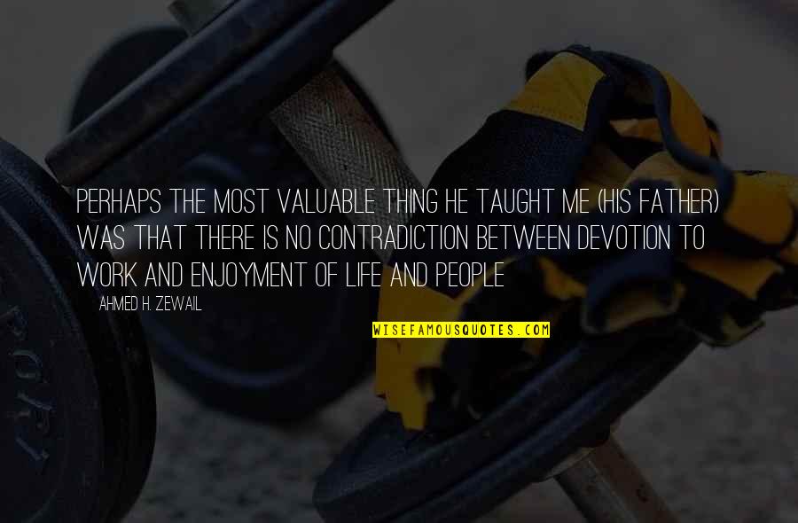Life Most Valuable Quotes By Ahmed H. Zewail: Perhaps the most valuable thing he taught me