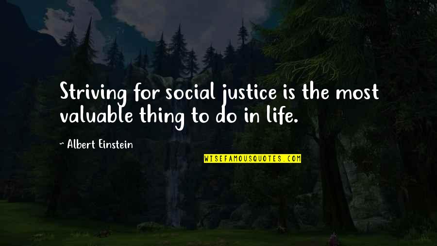 Life Most Valuable Quotes By Albert Einstein: Striving for social justice is the most valuable