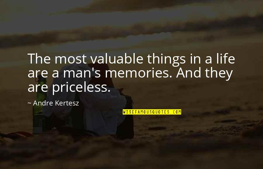 Life Most Valuable Quotes By Andre Kertesz: The most valuable things in a life are