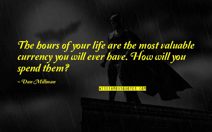 Life Most Valuable Quotes By Dan Millman: The hours of your life are the most
