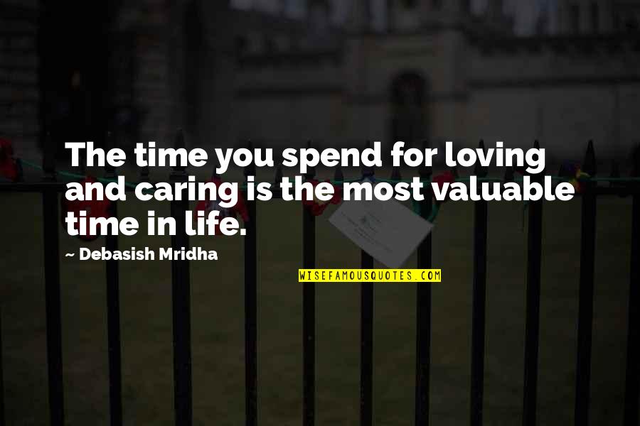 Life Most Valuable Quotes By Debasish Mridha: The time you spend for loving and caring