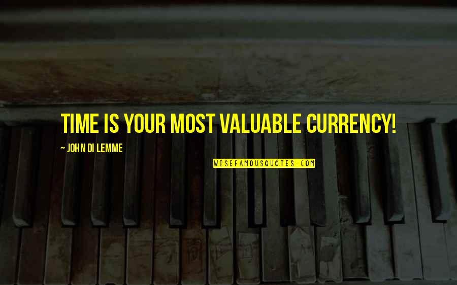 Life Most Valuable Quotes By John Di Lemme: Time is your most valuable currency!