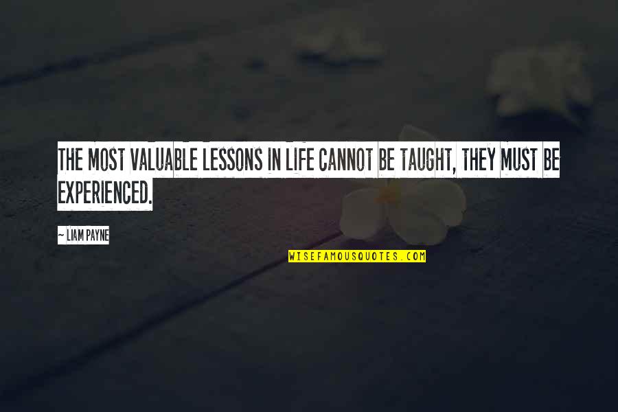 Life Most Valuable Quotes By Liam Payne: The most valuable lessons in life cannot be