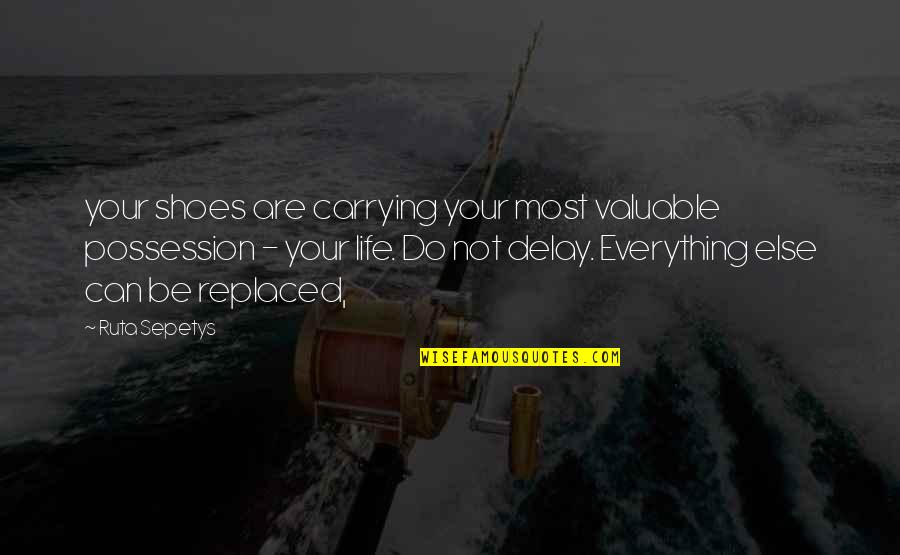 Life Most Valuable Quotes By Ruta Sepetys: your shoes are carrying your most valuable possession