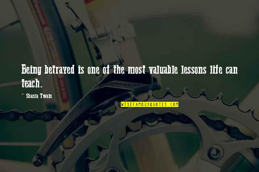 Life Most Valuable Quotes By Shania Twain: Being betrayed is one of the most valuable