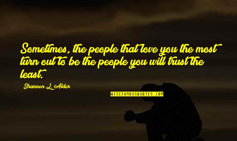 Life Most Valuable Quotes By Shannon L. Alder: Sometimes, the people that love you the most