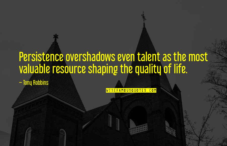 Life Most Valuable Quotes By Tony Robbins: Persistence overshadows even talent as the most valuable