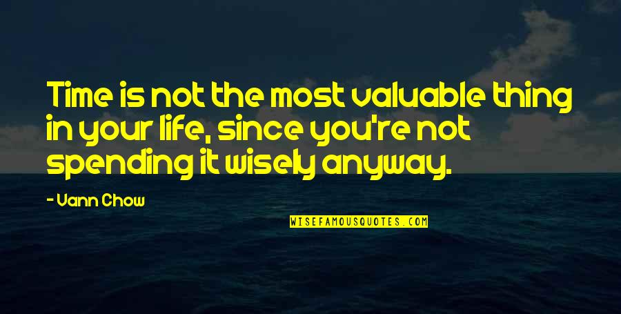 Life Most Valuable Quotes By Vann Chow: Time is not the most valuable thing in