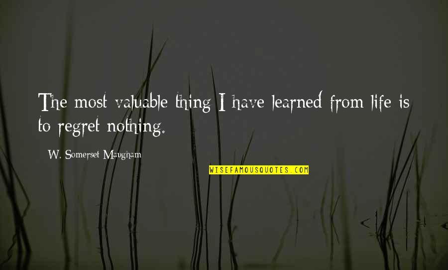 Life Most Valuable Quotes By W. Somerset Maugham: The most valuable thing I have learned from