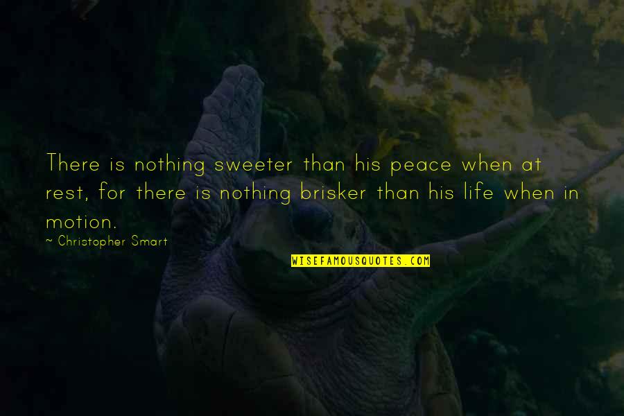 Life Motion Quotes By Christopher Smart: There is nothing sweeter than his peace when