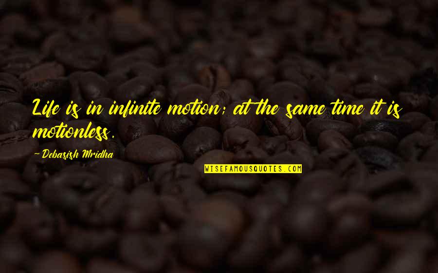 Life Motion Quotes By Debasish Mridha: Life is in infinite motion; at the same