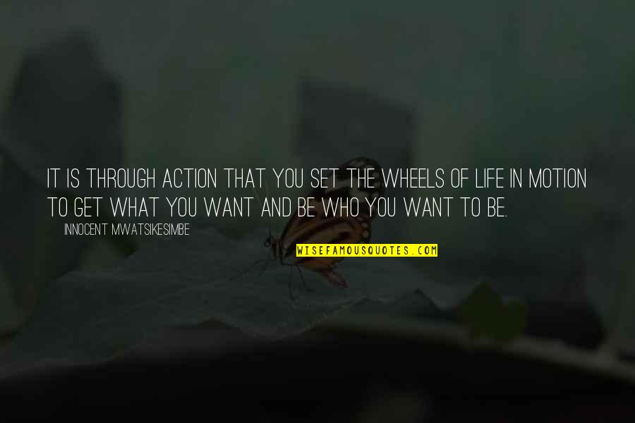 Life Motion Quotes By Innocent Mwatsikesimbe: It is through action that you set the