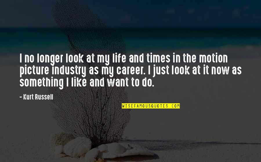 Life Motion Quotes By Kurt Russell: I no longer look at my life and