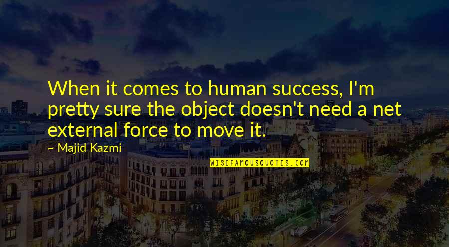 Life Motion Quotes By Majid Kazmi: When it comes to human success, I'm pretty