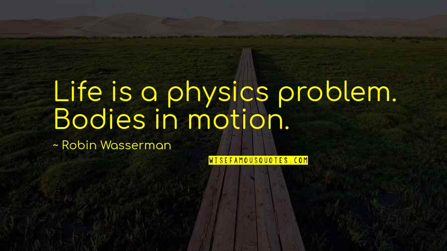 Life Motion Quotes By Robin Wasserman: Life is a physics problem. Bodies in motion.
