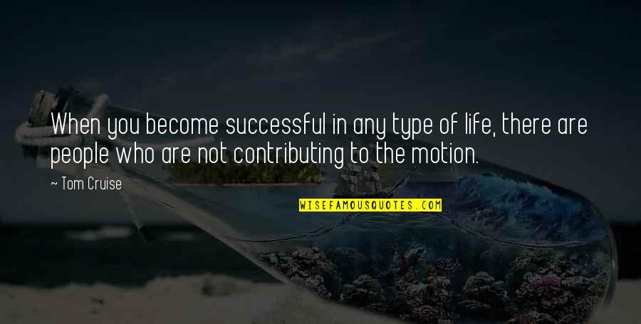 Life Motion Quotes By Tom Cruise: When you become successful in any type of