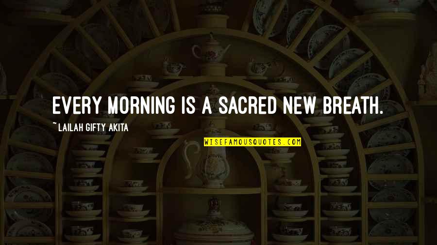 Life Motivation Quotes By Lailah Gifty Akita: Every morning is a sacred new breath. Life Motivation Quotes By Lailah Gifty Akita: Every morning is a sacred new breath.