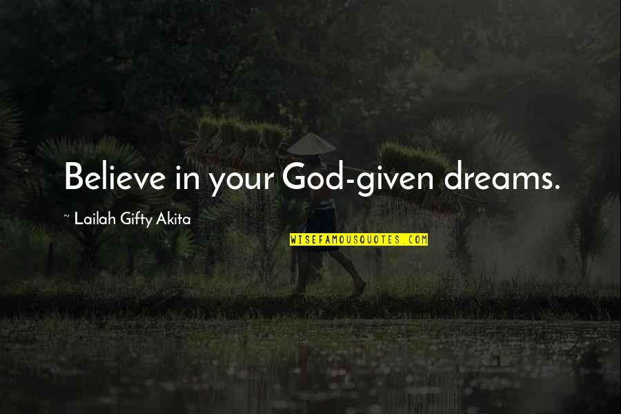 Life Motivation Quotes By Lailah Gifty Akita: Believe in your God-given dreams.