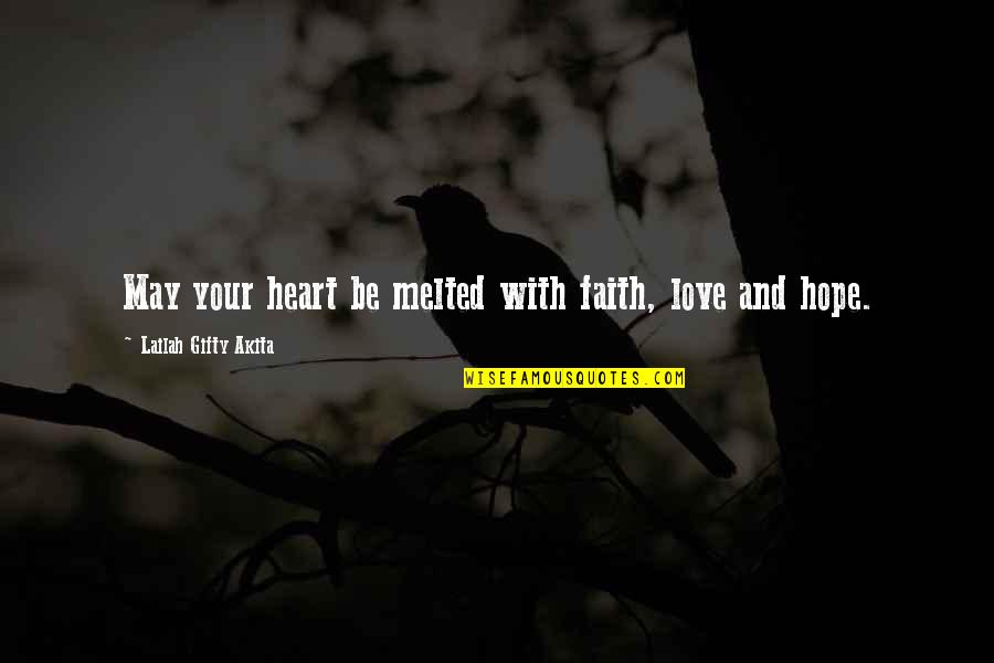 Life Motivation Quotes By Lailah Gifty Akita: May your heart be melted with faith, love