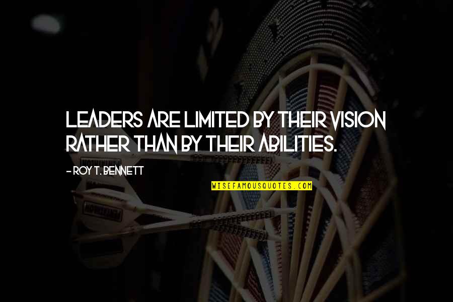 Life Motivational Inspiring Quotes By Roy T. Bennett: Leaders are limited by their vision rather than