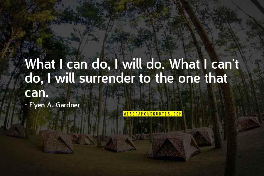Life Motivational Quotes By E'yen A. Gardner: What I can do, I will do. What