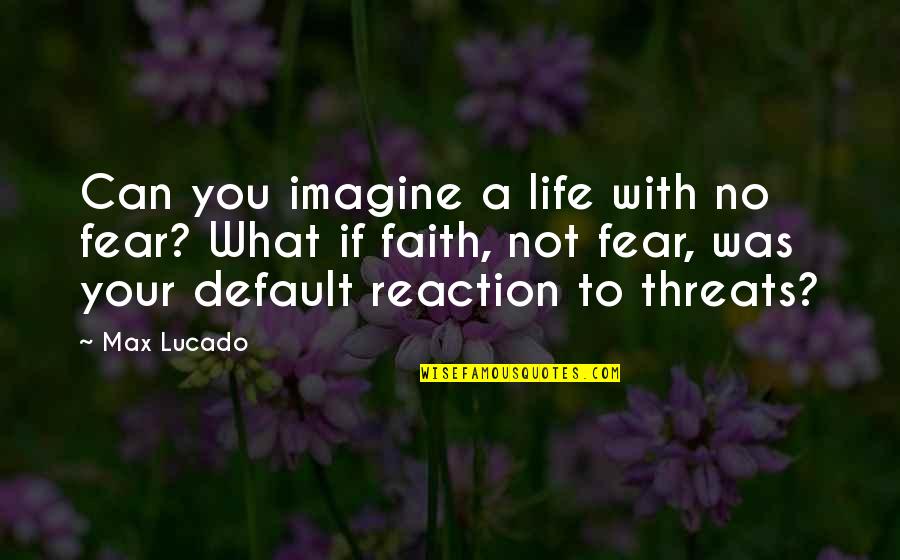 Life Motivational Quotes By Max Lucado: Can you imagine a life with no fear?