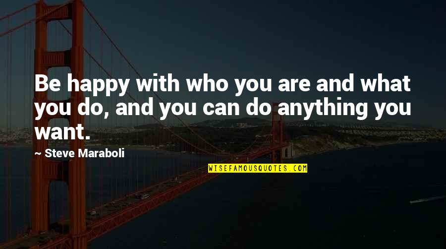 Life Motivational Quotes By Steve Maraboli: Be happy with who you are and what
