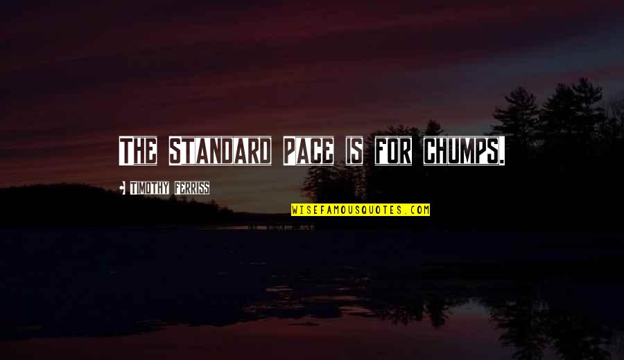 Life Motivational Quotes By Timothy Ferriss: The Standard Pace is for chumps.