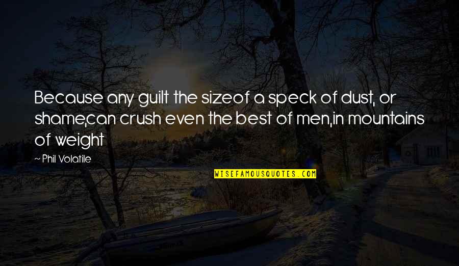 Life Mountains Quotes By Phil Volatile: Because any guilt the sizeof a speck of