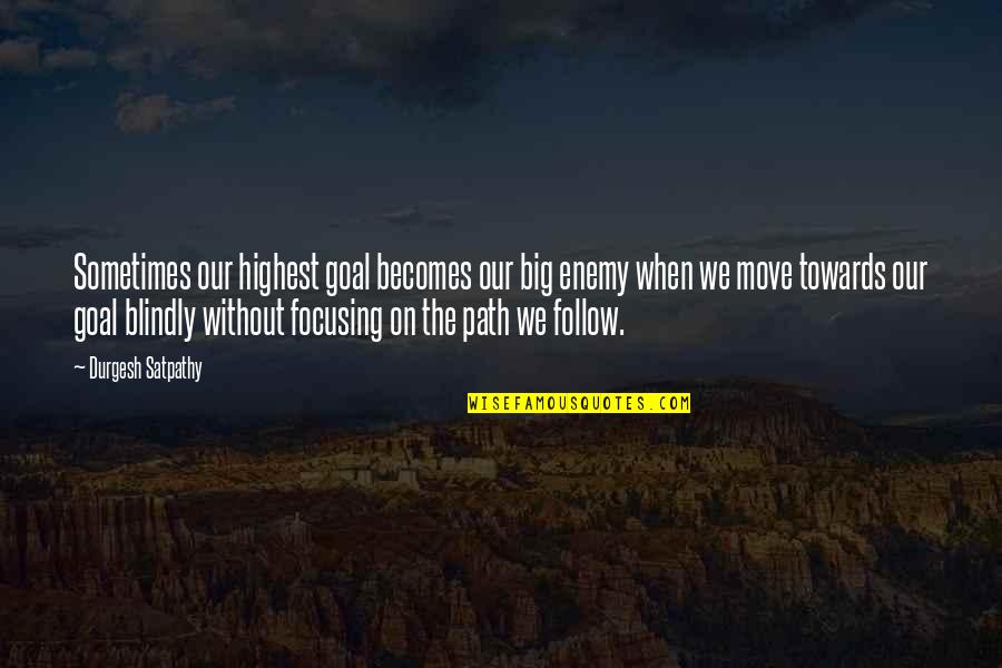 Life Move On Quotes By Durgesh Satpathy: Sometimes our highest goal becomes our big enemy