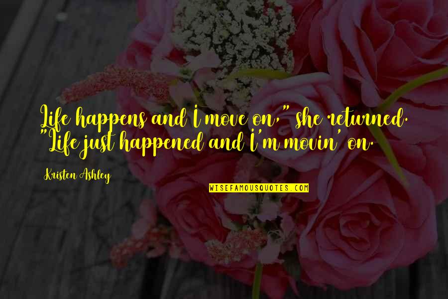 Life Move On Quotes By Kristen Ashley: Life happens and I move on," she returned.