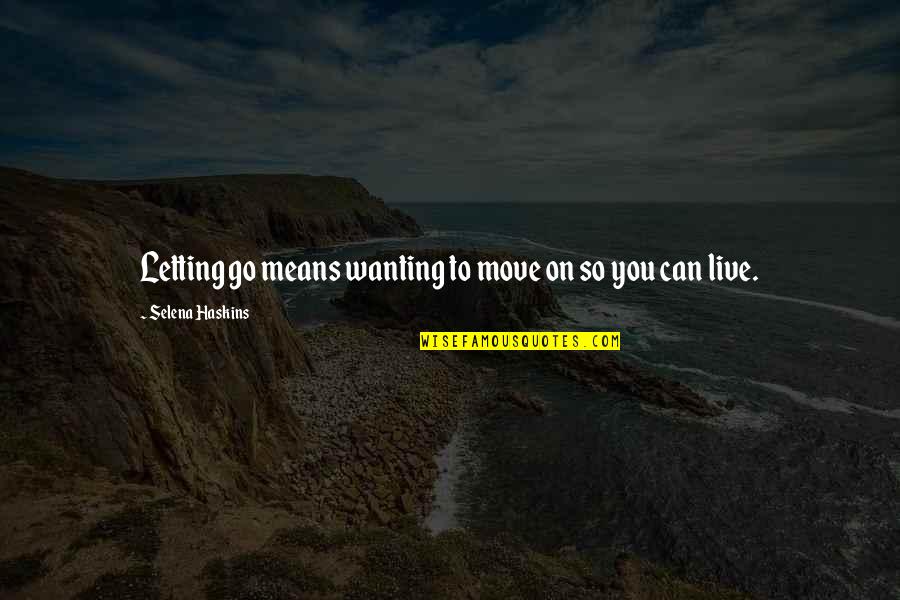 Life Move On Quotes By Selena Haskins: Letting go means wanting to move on so