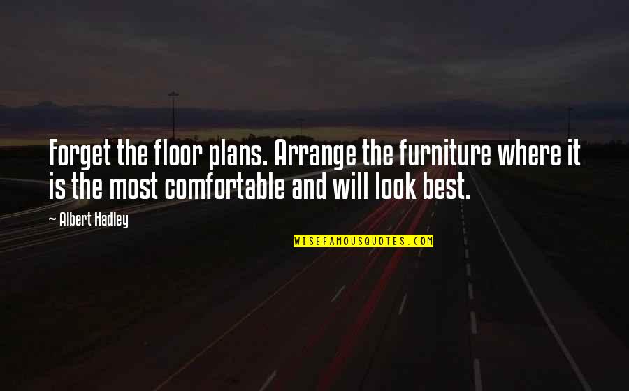 Life Moves Fast Quotes By Albert Hadley: Forget the floor plans. Arrange the furniture where
