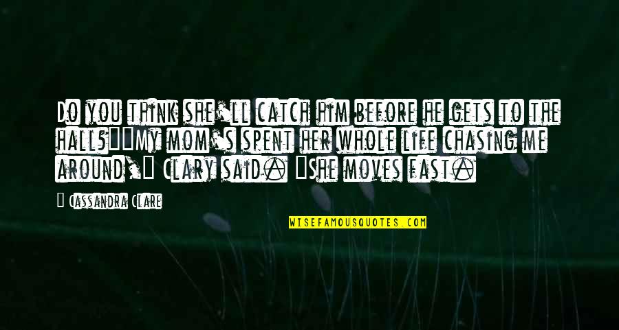 Life Moves Fast Quotes By Cassandra Clare: Do you think she'll catch him before he