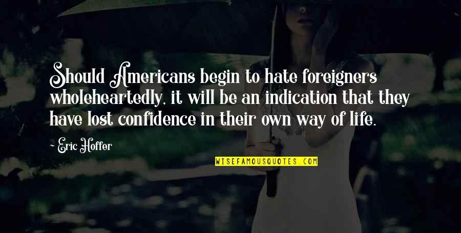Life Moves Fast Quotes By Eric Hoffer: Should Americans begin to hate foreigners wholeheartedly, it