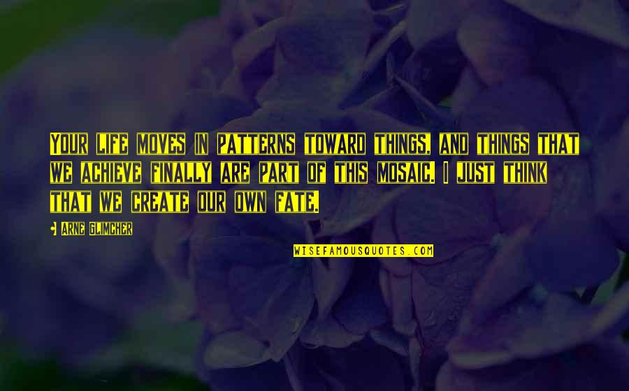 Life Moves On Quotes By Arne Glimcher: Your life moves in patterns toward things, and
