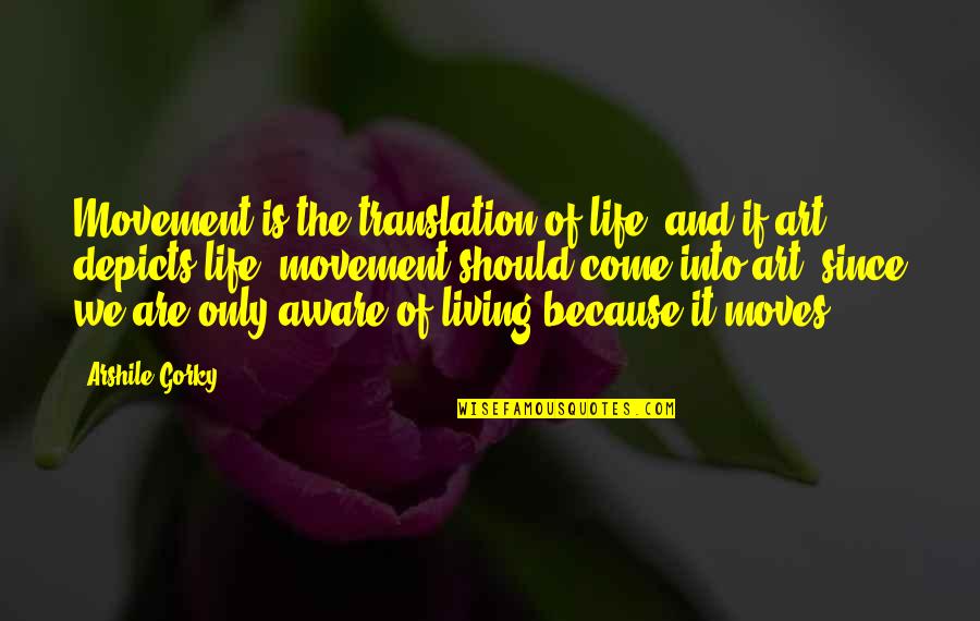 Life Moves On Quotes By Arshile Gorky: Movement is the translation of life, and if