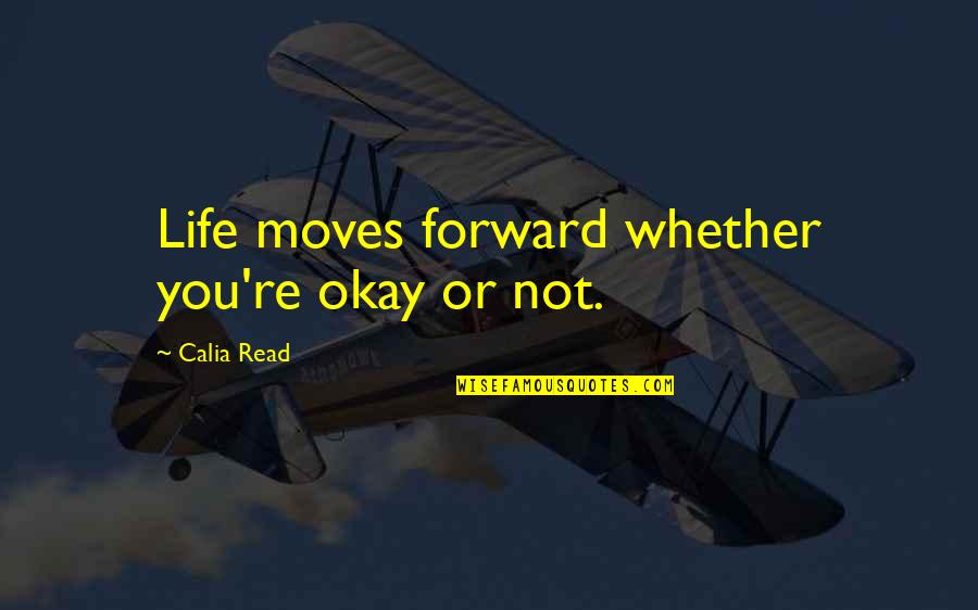 Life Moves On Quotes By Calia Read: Life moves forward whether you're okay or not.