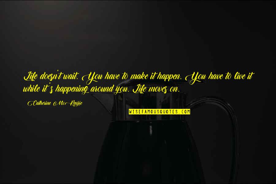Life Moves On Quotes By Catherine McKenzie: Life doesn't wait. You have to make it