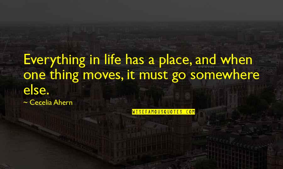 Life Moves On Quotes By Cecelia Ahern: Everything in life has a place, and when