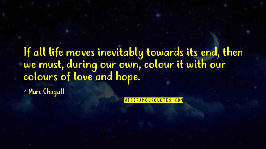 Life Moves On Quotes By Marc Chagall: If all life moves inevitably towards its end,