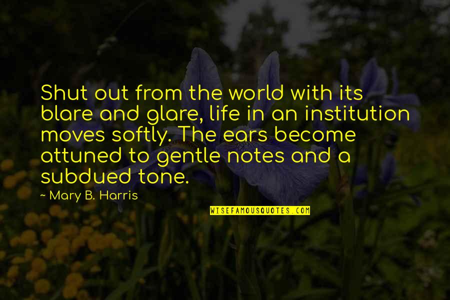 Life Moves On Quotes By Mary B. Harris: Shut out from the world with its blare