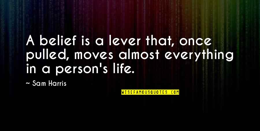 Life Moves On Quotes By Sam Harris: A belief is a lever that, once pulled,