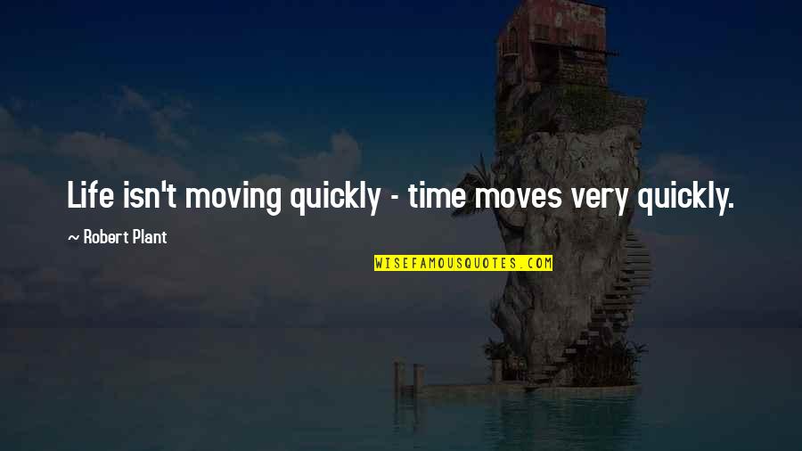 Life Moves Quickly Quotes By Robert Plant: Life isn't moving quickly - time moves very Life Moves Quickly Quotes By Robert Plant: Life isn't moving quickly - time moves very