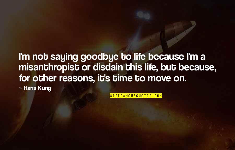 Life Moving On Quotes By Hans Kung: I'm not saying goodbye to life because I'm