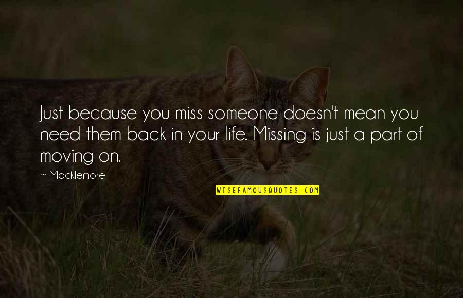 Life Moving On Quotes By Macklemore: Just because you miss someone doesn't mean you