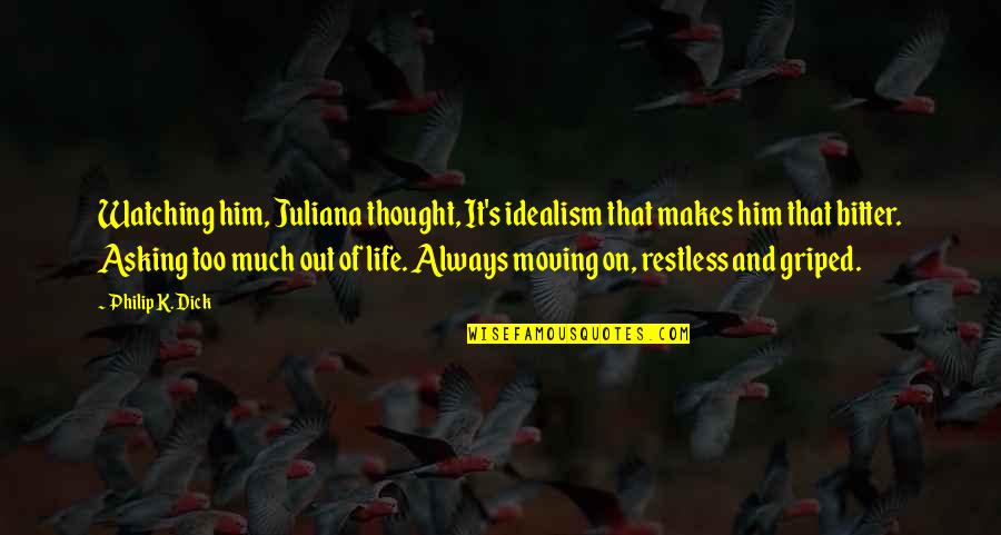 Life Moving On Quotes By Philip K. Dick: Watching him, Juliana thought, It's idealism that makes