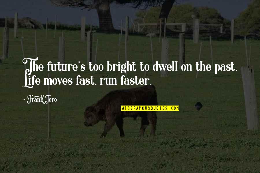 Life Moving Too Fast Quotes By Frank Iero: The future's too bright to dwell on the